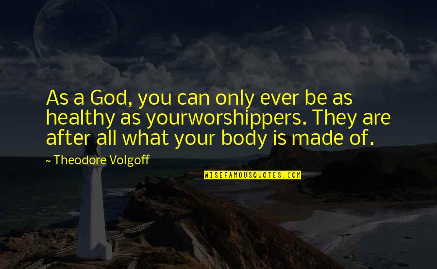 Only God Can Quotes By Theodore Volgoff: As a God, you can only ever be Only God Can Quotes By Theodore Volgoff: As a God, you can only ever be