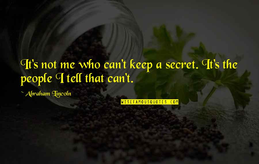 Only God Can Satisfy Quotes By Abraham Lincoln: It's not me who can't keep a secret.