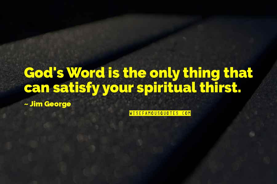 Only God Can Satisfy Quotes By Jim George: God's Word is the only thing that can