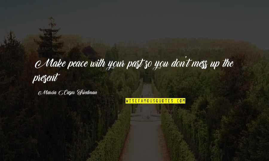Only God Can Satisfy Quotes By Marcia Casar Friedman: Make peace with your past so you don't