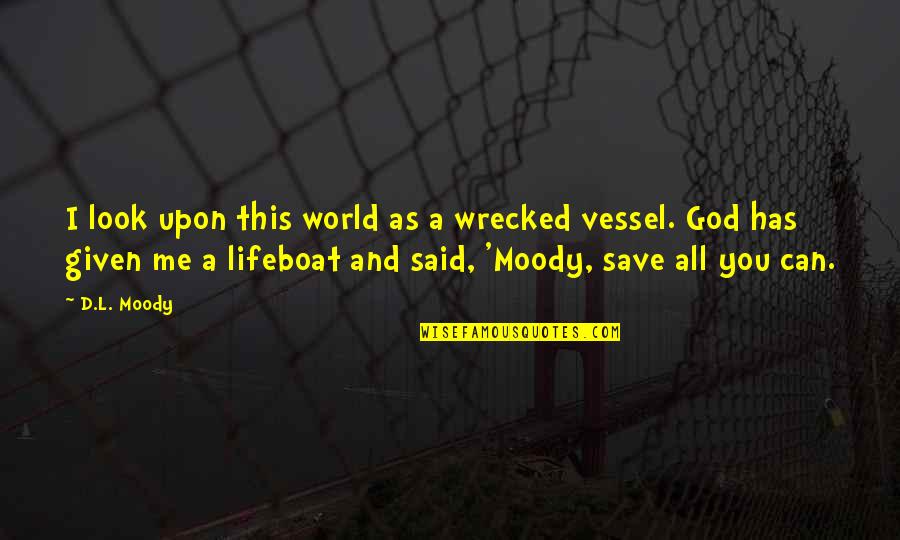 Only God Can Save Us Quotes By D.L. Moody: I look upon this world as a wrecked