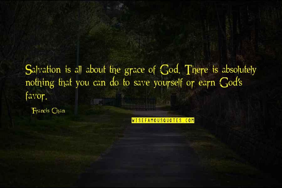 Only God Can Save Us Quotes By Francis Chan: Salvation is all about the grace of God.