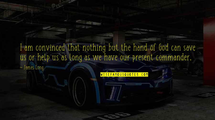 Only God Can Save Us Quotes By James Long: I am convinced that nothing but the hand