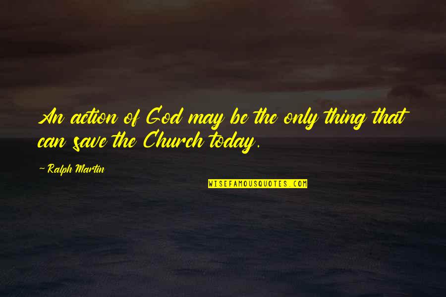 Only God Can Save Us Quotes By Ralph Martin: An action of God may be the only