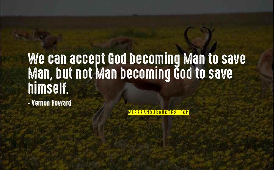 Only God Can Save Us Quotes By Vernon Howard: We can accept God becoming Man to save