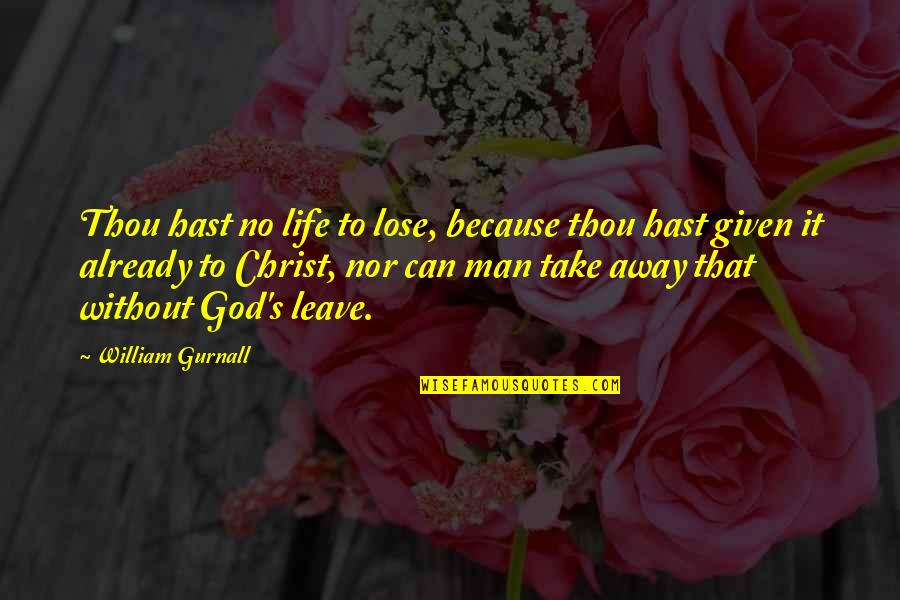 Only God Can Take Away Life Quotes By William Gurnall: Thou hast no life to lose, because thou
