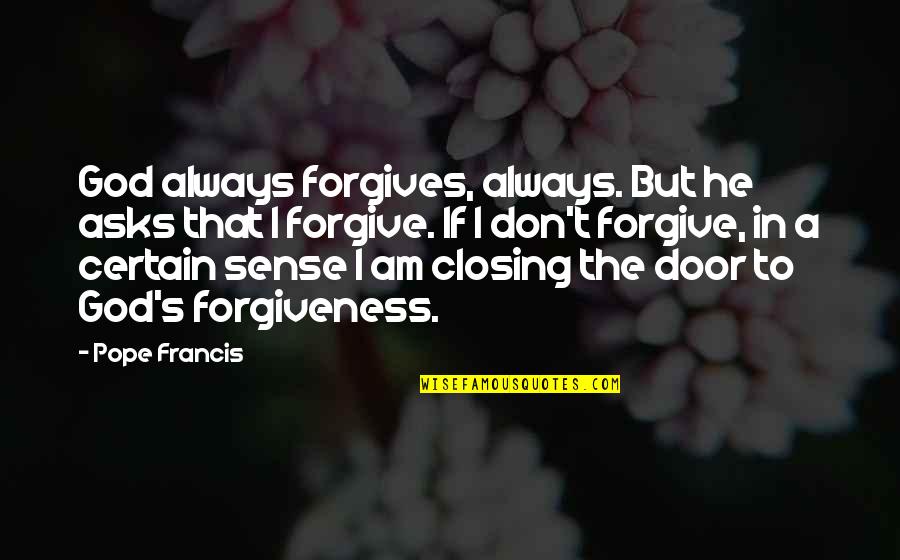 Only God Forgives Quotes By Pope Francis: God always forgives, always. But he asks that