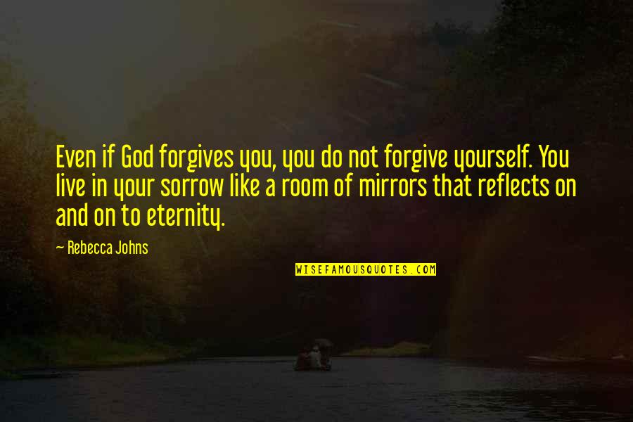 Only God Forgives Quotes By Rebecca Johns: Even if God forgives you, you do not