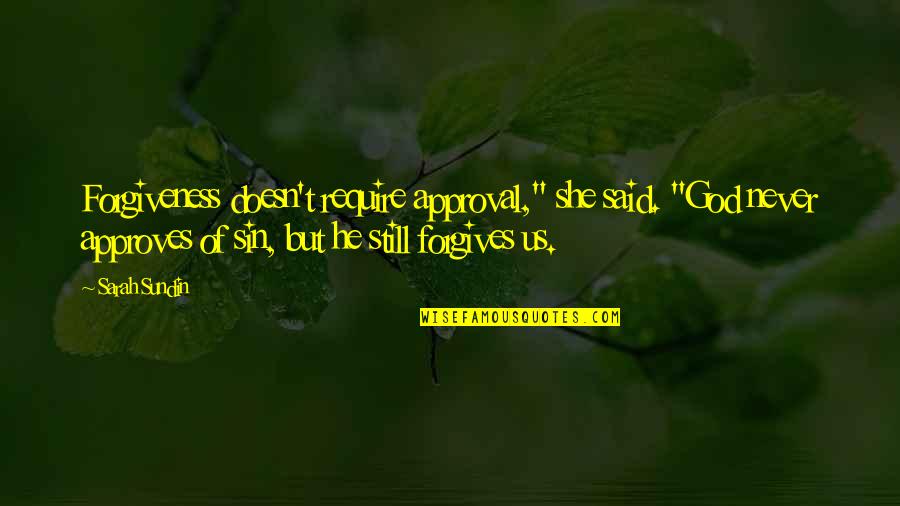 Only God Forgives Quotes By Sarah Sundin: Forgiveness doesn't require approval," she said. "God never