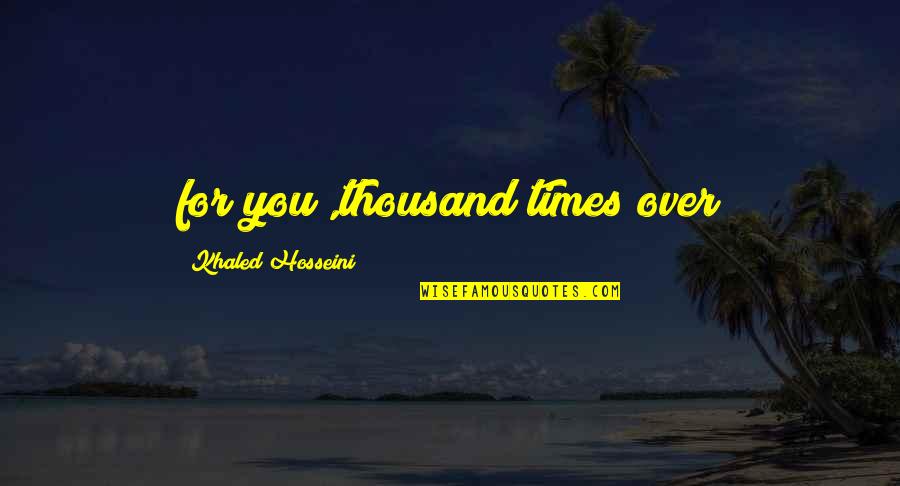 Only God Is Irreplaceable Quotes By Khaled Hosseini: for you ,thousand times over