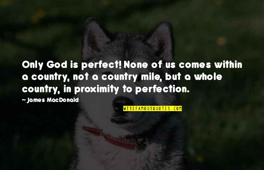 Only God Is Perfect Quotes By James MacDonald: Only God is perfect! None of us comes Only God Is Perfect Quotes By James MacDonald: Only God is perfect! None of us comes