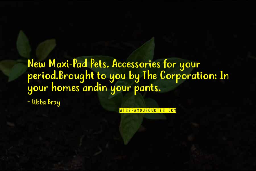 Only God Judge Me Quotes By Libba Bray: New Maxi-Pad Pets. Accessories for your period.Brought to