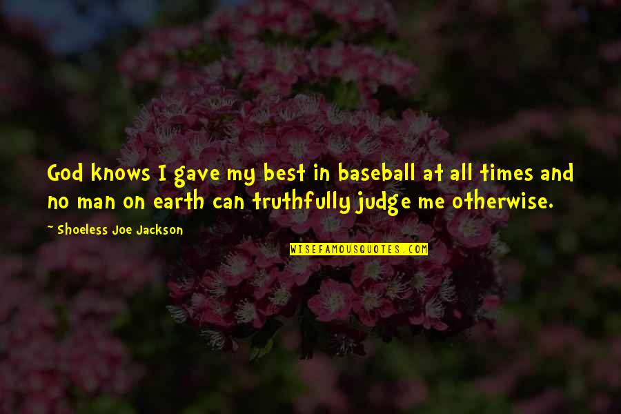 Only God Judge Me Quotes By Shoeless Joe Jackson: God knows I gave my best in baseball