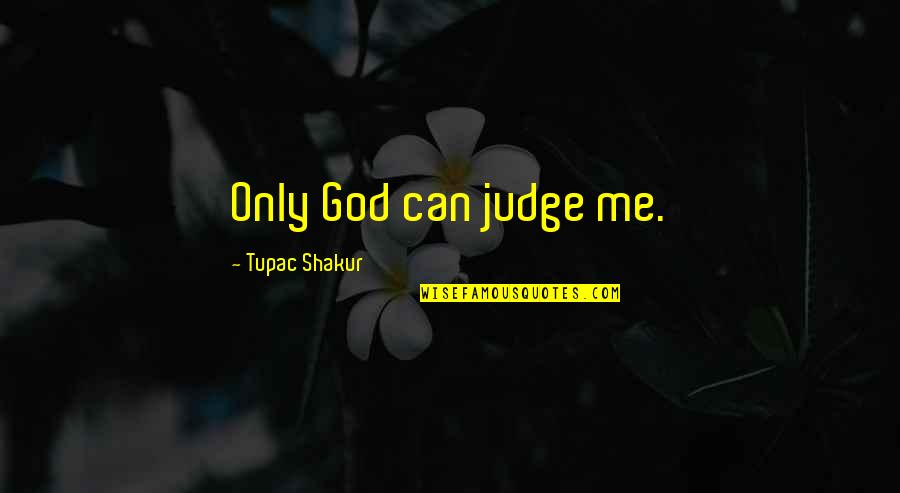 Only God Judge Me Quotes By Tupac Shakur: Only God can judge me.