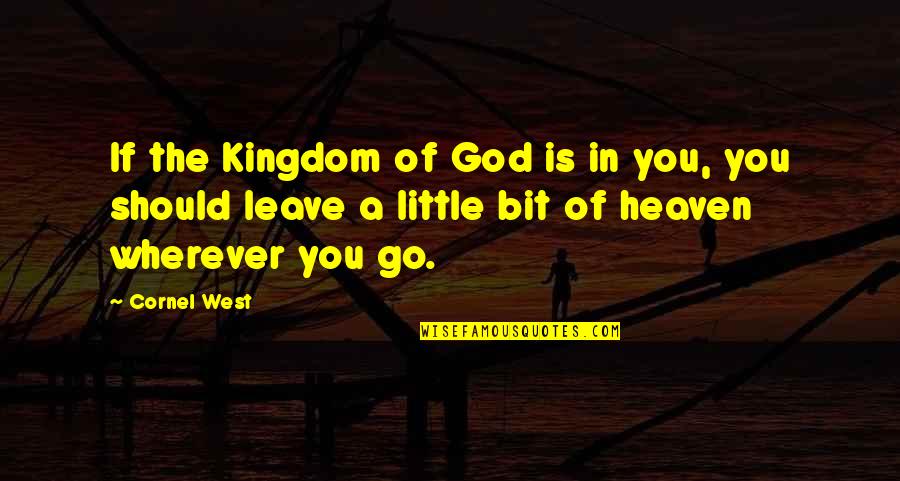 Only God Knows My Destiny Quotes By Cornel West: If the Kingdom of God is in you,