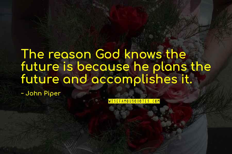 Only God Knows My Future Quotes By John Piper: The reason God knows the future is because