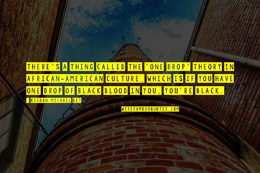 Only God Knows My Future Quotes By Keegan-Michael Key: There's a thing called the 'One Drop' theory