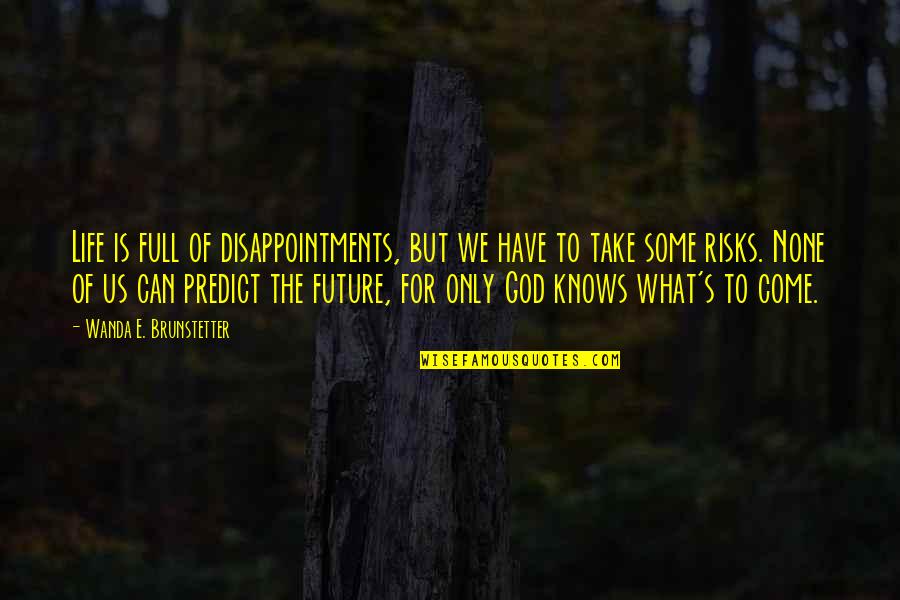 Only God Knows My Future Quotes By Wanda E. Brunstetter: Life is full of disappointments, but we have