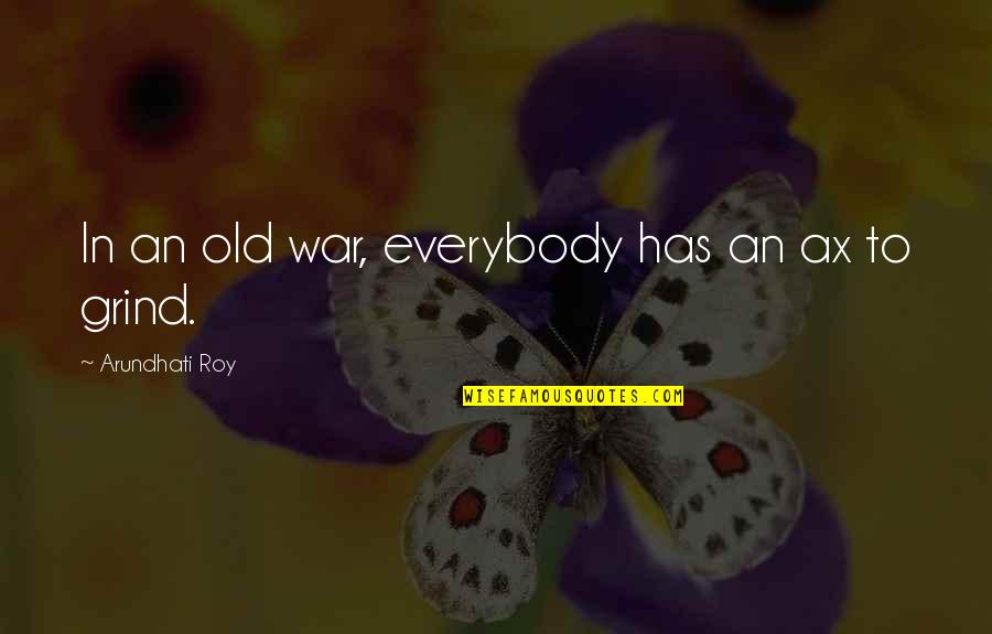 Only God Knows My Pain Quotes By Arundhati Roy: In an old war, everybody has an ax