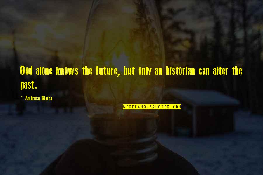 Only God Knows Our Future Quotes By Ambrose Bierce: God alone knows the future, but only an