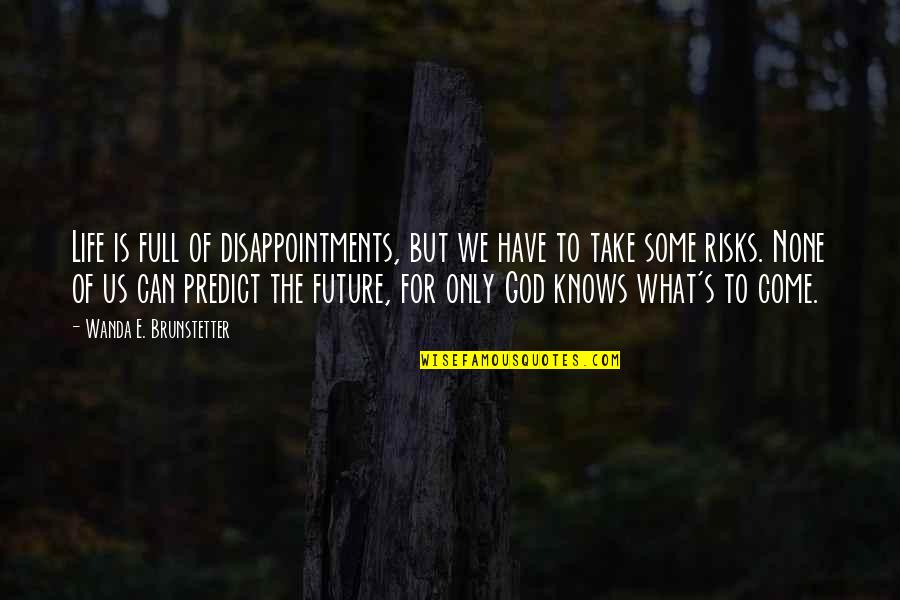 Only God Knows Our Future Quotes By Wanda E. Brunstetter: Life is full of disappointments, but we have