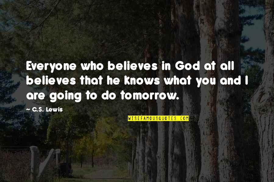 Only God Knows Tomorrow Quotes By C.S. Lewis: Everyone who believes in God at all believes