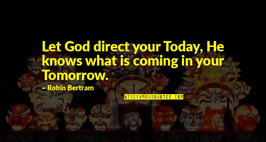 Only God Knows Tomorrow Quotes By Robin Bertram: Let God direct your Today, He knows what