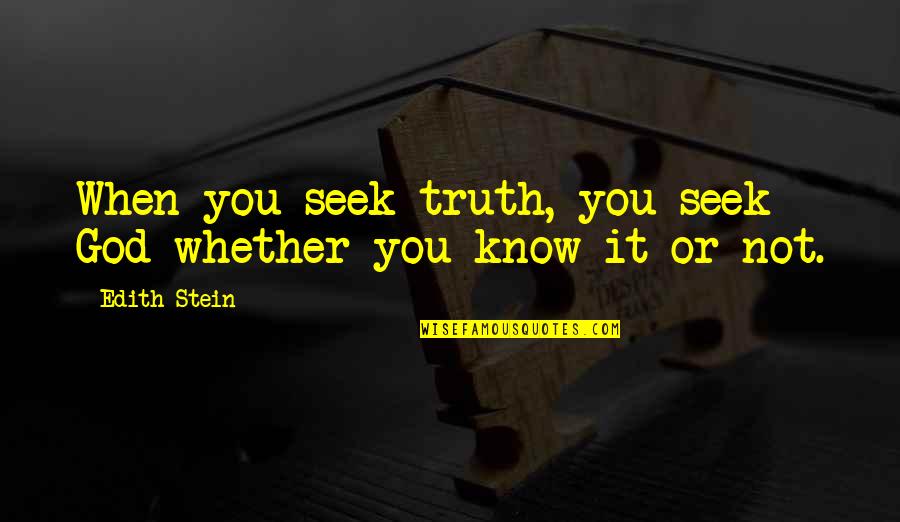 Only God Knows Truth Quotes By Edith Stein: When you seek truth, you seek God whether