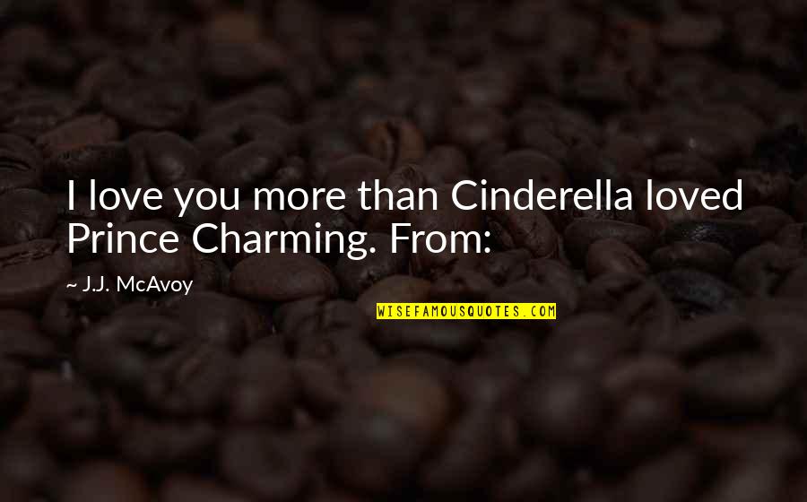 Only God Knows Truth Quotes By J.J. McAvoy: I love you more than Cinderella loved Prince