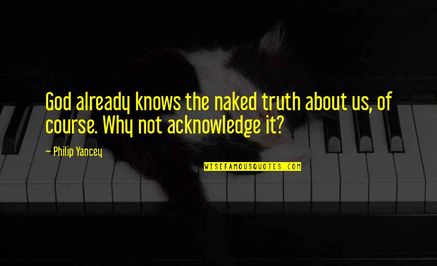 Only God Knows Truth Quotes By Philip Yancey: God already knows the naked truth about us,