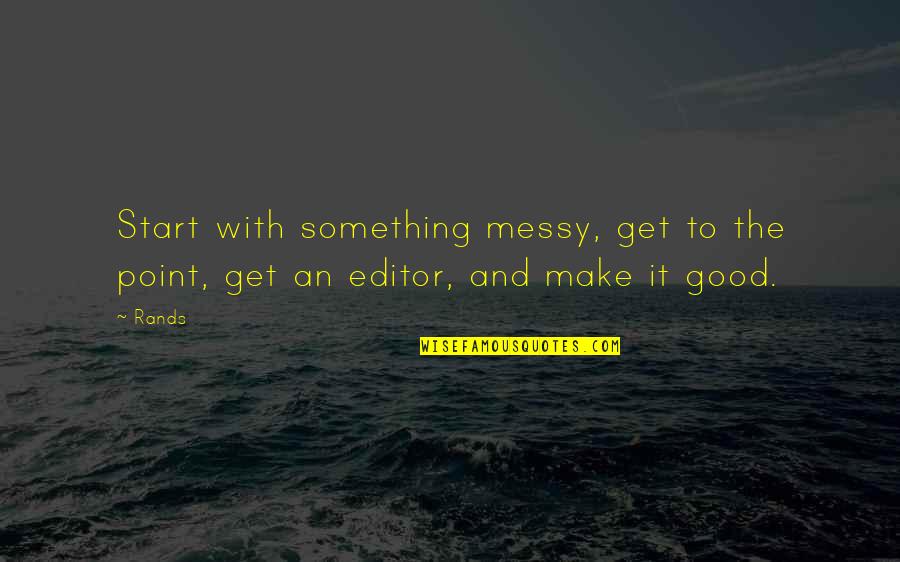 Only God Knows Truth Quotes By Rands: Start with something messy, get to the point,