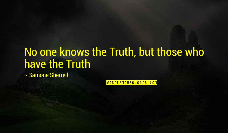Only God Knows Truth Quotes By Samone Sherrell: No one knows the Truth, but those who