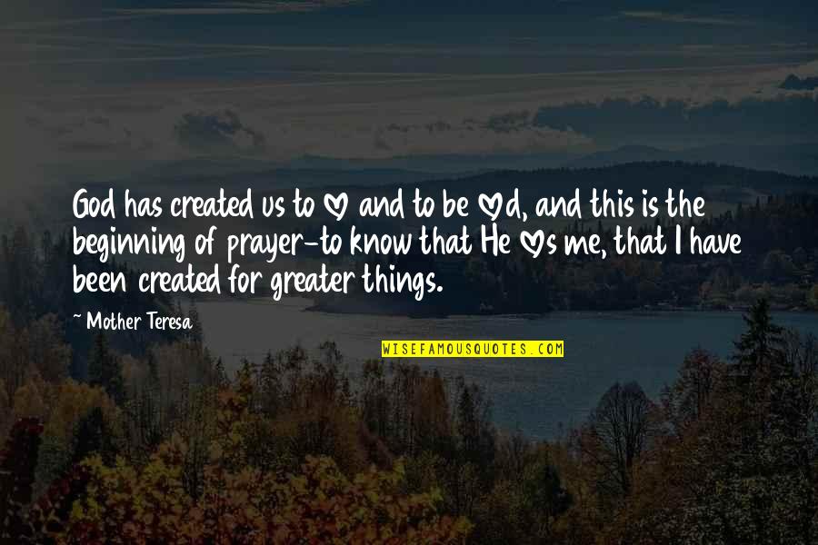 Only God Loves Me Quotes By Mother Teresa: God has created us to love and to Only God Loves Me Quotes By Mother Teresa: God has created us to love and to