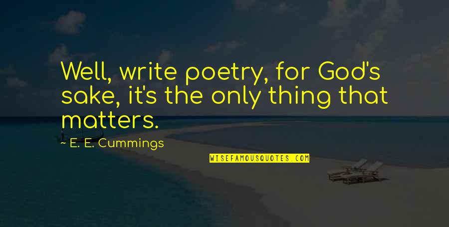 Only God Matters Quotes By E. E. Cummings: Well, write poetry, for God's sake, it's the