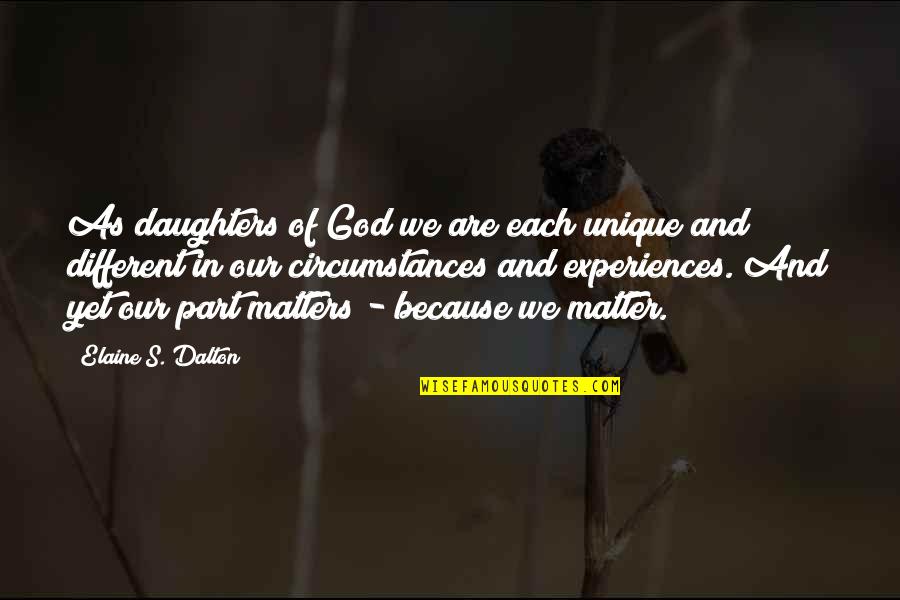 Only God Matters Quotes By Elaine S. Dalton: As daughters of God we are each unique
