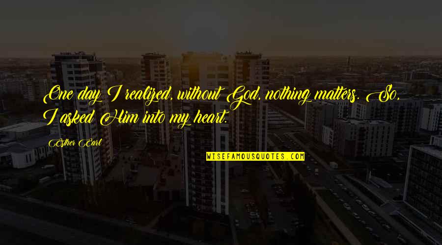 Only God Matters Quotes By Esther Earl: One day I realized, without God, nothing matters.