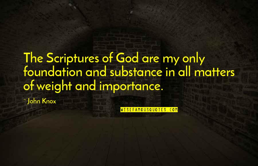 Only God Matters Quotes By John Knox: The Scriptures of God are my only foundation