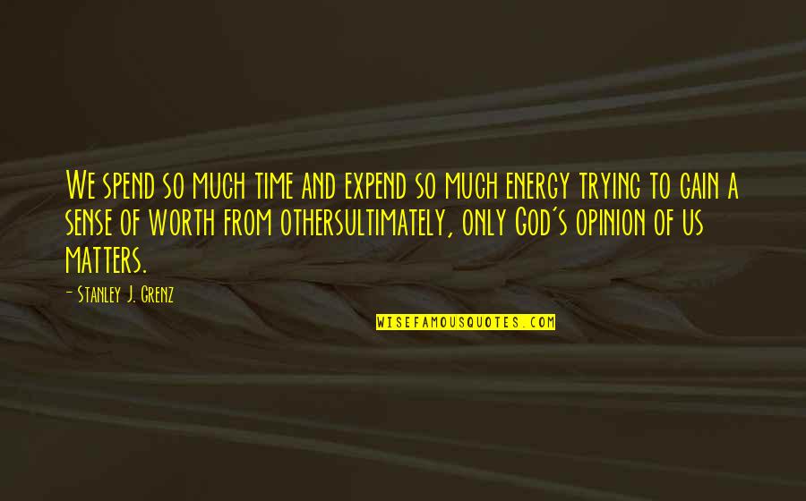 Only God Matters Quotes By Stanley J. Grenz: We spend so much time and expend so