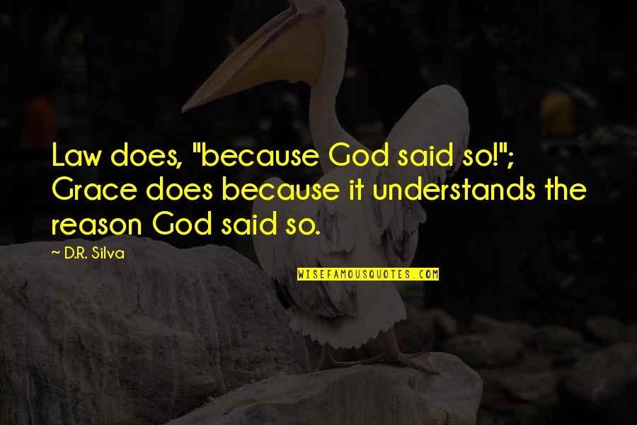Only God Understands Quotes By D.R. Silva: Law does, "because God said so!"; Grace does
