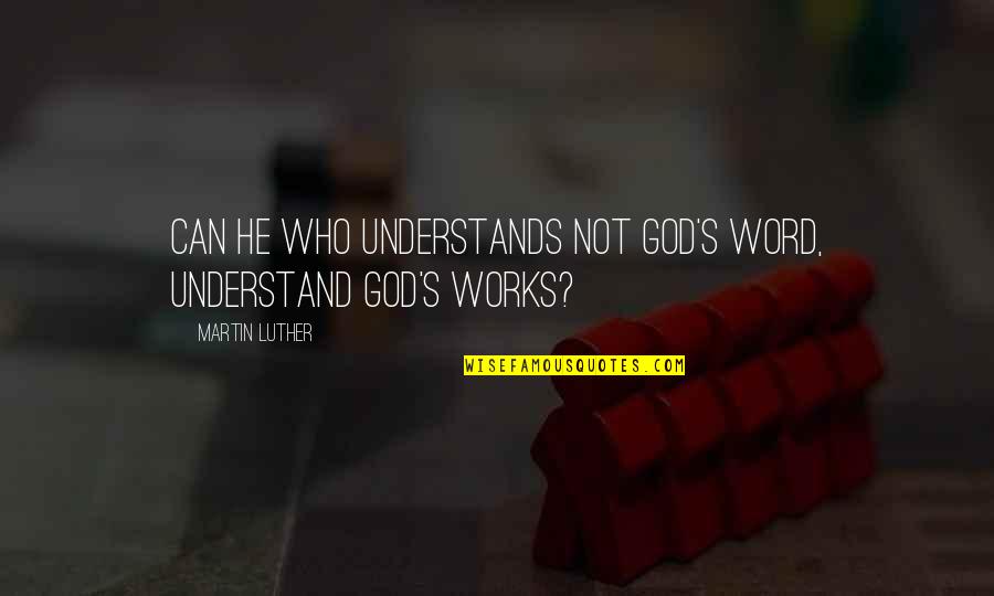 Only God Understands Quotes By Martin Luther: Can he who understands not God's word, understand