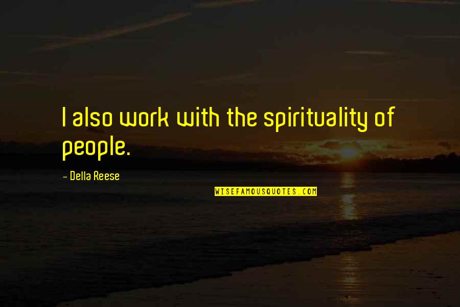 Only Good Die Young Quotes By Della Reese: I also work with the spirituality of people. Only Good Die Young Quotes By Della Reese: I also work with the spirituality of people.