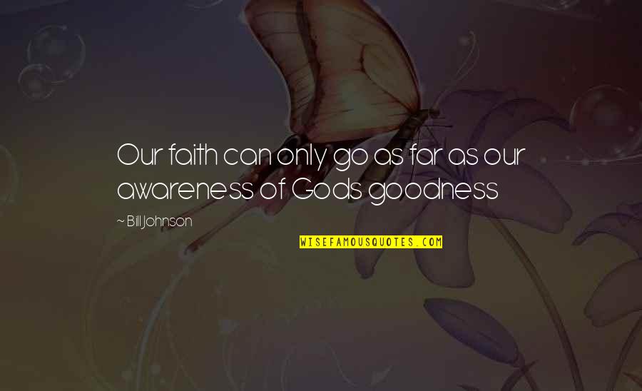 Only Goodness Quotes By Bill Johnson: Our faith can only go as far as