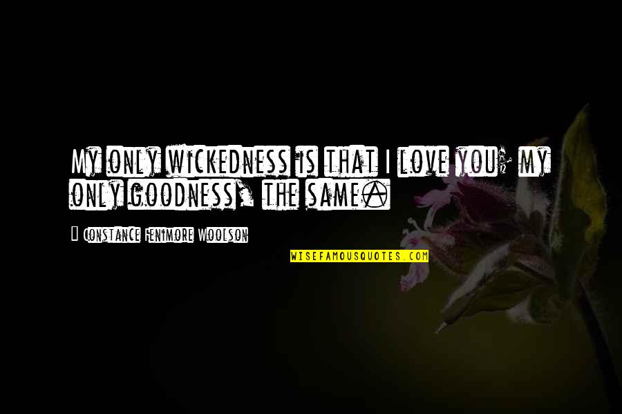 Only Goodness Quotes By Constance Fenimore Woolson: My only wickedness is that I love you;