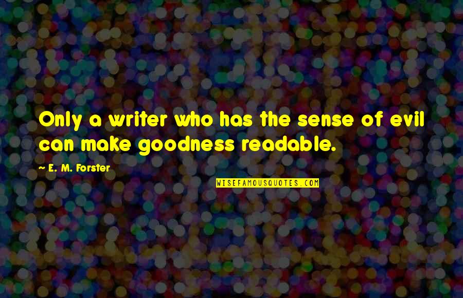 Only Goodness Quotes By E. M. Forster: Only a writer who has the sense of