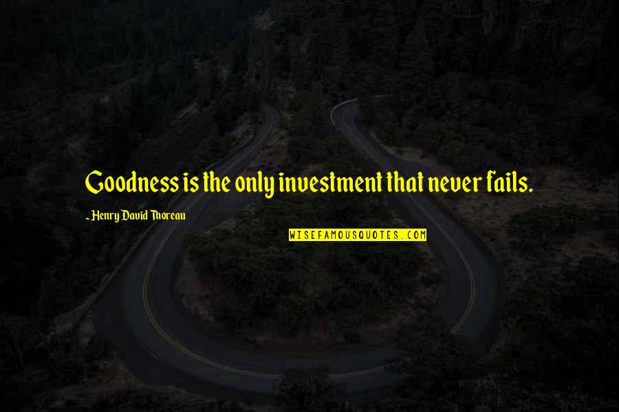 Only Goodness Quotes By Henry David Thoreau: Goodness is the only investment that never fails.