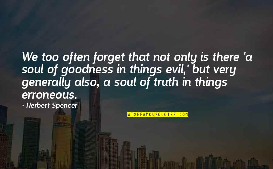Only Goodness Quotes By Herbert Spencer: We too often forget that not only is
