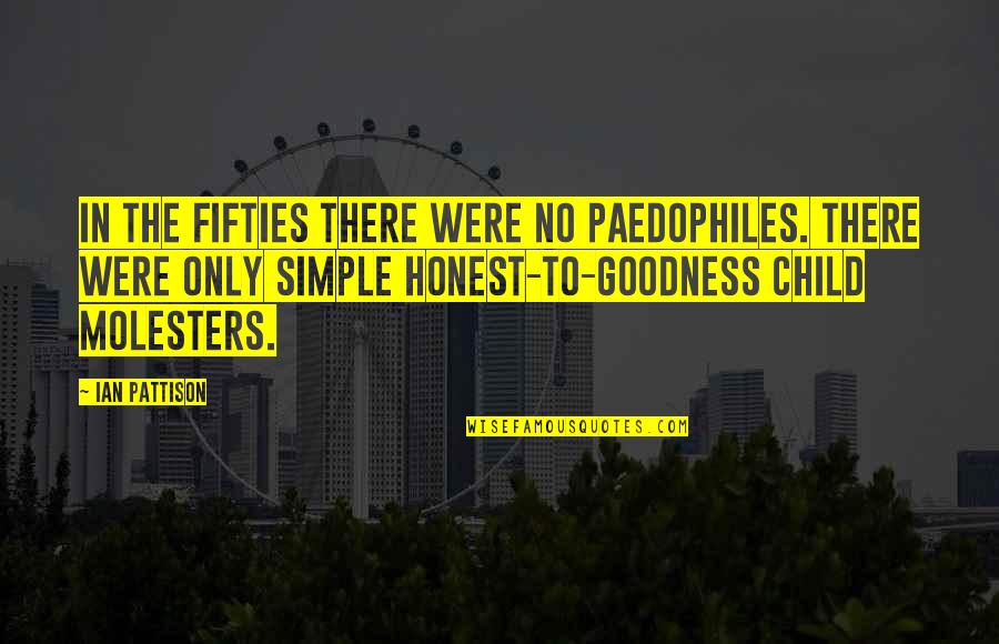 Only Goodness Quotes By Ian Pattison: In the fifties there were no paedophiles. There