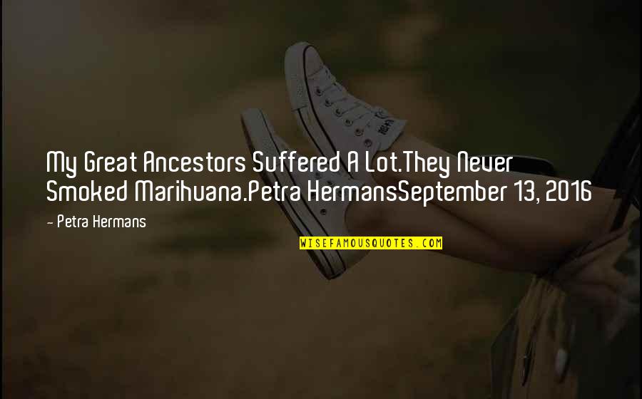 Only Goodness Quotes By Petra Hermans: My Great Ancestors Suffered A Lot.They Never Smoked