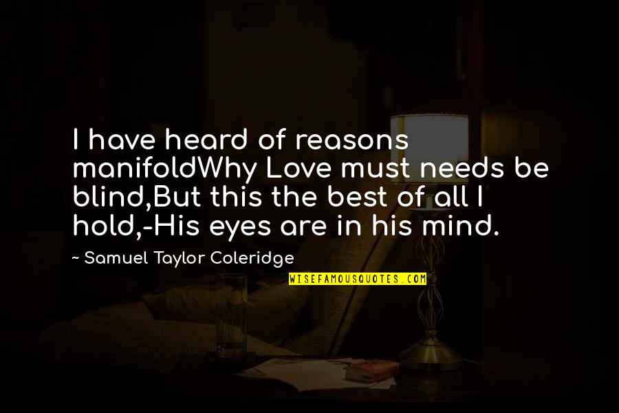 Only Have Eyes For You Love Quotes By Samuel Taylor Coleridge: I have heard of reasons manifoldWhy Love must Only Have Eyes For You Love Quotes By Samuel Taylor Coleridge: I have heard of reasons manifoldWhy Love must
