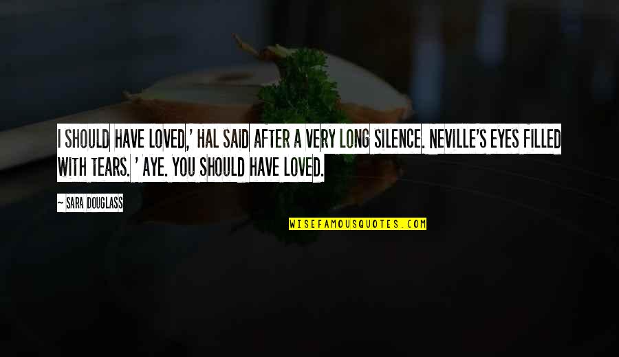 Only Have Eyes For You Love Quotes By Sara Douglass: I should have loved,' Hal said after a Only Have Eyes For You Love Quotes By Sara Douglass: I should have loved,' Hal said after a